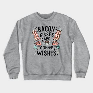 Bacon kisses and coffee wishes Crewneck Sweatshirt